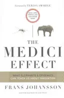 Efekt Medici: Čo nás môžu slony a epidémie naučiť o inováciách: S novou predsádkou a príručkou na diskusiu - The Medici Effect: What Elephants and Epidemics Can Teach Us about Innovation: With a New Preface and Discussion Guide