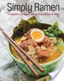 Jednoducho Ramen: Kompletný kurz prípravy jedál Ramen v domácnosti - Simply Ramen: A Complete Course in Preparing Ramen Meals at Home