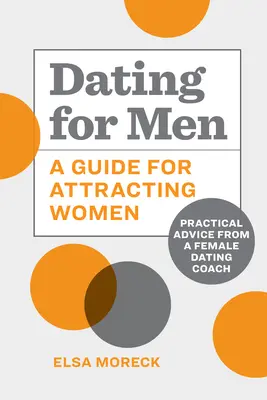 Zoznamka pre mužov: A Guide for Attracting Women: A Guide for Attracting Women: Praktické rady trénera pre randenie so ženami - Dating for Men: A Guide for Attracting Women: Practical Advice from a Female Dating Coach