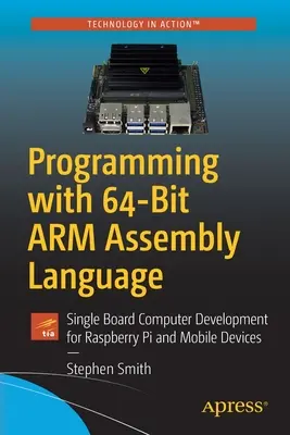 Programovanie v 64-bitovom jazyku Arm Assembly Language: Vývoj jednodoskového počítača pre Raspberry Pi a mobilné zariadenia - Programming with 64-Bit Arm Assembly Language: Single Board Computer Development for Raspberry Pi and Mobile Devices