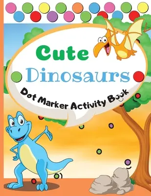 Roztomilé dinosaury Dot Marker Activity Book: Kniha aktivít s bodovými fixkami: Roztomilé dinosaury Jednoduché vedenie Veľké bodky Darček pre deti od 1 do 3 rokov, od 2 do 4 rokov, od 3 do 5 rokov, pre bábätká, pre batoľatá - Cute Dinosaurs Dot Marker Activity Book: Dot Markers Activity Book: Cute Dinosaurs Easy Guided BIG DOTS Gift For Kids Ages 1-3, 2-4, 3-5, Baby, Toddle