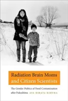 Radiačný mozog mamičiek a občianskych vedcov: Rodová politika kontaminácie potravín po Fukušime - Radiation Brain Moms and Citizen Scientists: The Gender Politics of Food Contamination after Fukushima