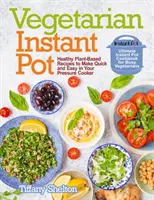 Vegetariánsky instantný hrniec: Zdravé recepty na rastlinnej báze, ktoré pripravíte rýchlo a jednoducho vo svojom tlakovom hrnci: Vegánske recepty: Ultimate Instant Pot Cookbook for Busy Veg - Vegetarian Instant Pot: Healthy Plant-Based Recipes to Make Quick and Easy in Your Pressure Cooker: Ultimate Instant Pot Cookbook for Busy Veg