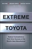 Extrémna Toyota: Radikálne rozpory, ktoré vedú k úspechu najlepšieho výrobcu na svete - Extreme Toyota: Radical Contradictions That Drive Success at the World's Best Manufacturer