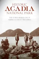 Historický národný park Acadia: Príbehy jedného z najväčších pokladov Ameriky - Historic Acadia National Park: The Stories Behind One of America's Great Treasures