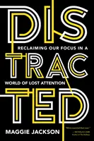 Rozptýlený: Znovuzískanie sústredenia vo svete, kde sme stratili pozornosť - Distracted: Reclaiming Our Focus in a World of Lost Attention