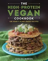Vegánska kuchárka s vysokým obsahom bielkovín: 125+ výdatných rastlinných receptov - The High-Protein Vegan Cookbook: 125+ Hearty Plant-Based Recipes