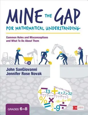 Mine the Gap for Mathematical Understanding, Grades 6-8: Common Holes and Misconceptions and What to Do from them - Mine the Gap for Mathematical Understanding, Grades 6-8: Common Holes and Misconceptions and What to Do about Them