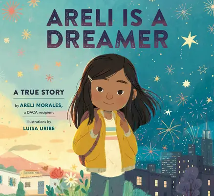 Areli je snílek: Skutočný príbeh Areli Moralesovej, príjemkyne Daca - Areli Is a Dreamer: A True Story by Areli Morales, a Daca Recipient