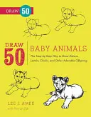 Nakresli 50 mláďat zvierat: Kreslenie mačiatok, jahniat, kuriatok, šteniatok a ďalších rozkošných mláďat: Krok za krokom - Draw 50 Baby Animals: The Step-By-Step Way to Draw Kittens, Lambs, Chicks, Puppies, and Other Adorable Offspring