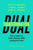 Duálna transformácia: Ako zmeniť pozíciu dnešného podniku a zároveň vytvoriť budúcnosť - Dual Transformation: How to Reposition Today's Business While Creating the Future
