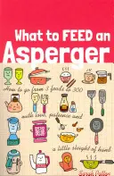 Čím kŕmiť Aspergera: Ako prejsť z troch jedál na tristo s láskou, trpezlivosťou a trochou šikovnosti - What to Feed an Asperger: How to Go from 3 Foods to 300 with Love, Patience and a Little Sleight of Hand