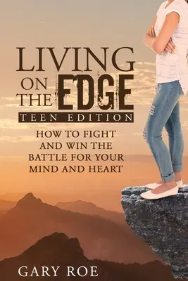 Život na hrane: Ako bojovať a vyhrať bitku o svoju myseľ a srdce (Teen Edition) - Living on the Edge: How to Fight and Win the Battle for Your Mind and Heart (Teen Edition)
