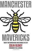 Manchester Mavericks - Dvadsaťdva ľudí, ktorí zmenili mesto - Manchester Mavericks - Twenty-Two People Who Changed The City