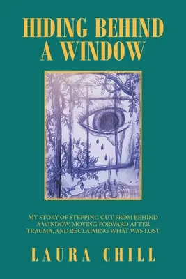 Skrývanie sa za oknom: Môj príbeh o tom, ako som vyšla spoza okna, ako som sa po traume posunula vpred a ako som znovu získala to, čo som stratila. - Hiding Behind a Window: My Story of Stepping out from Behind a Window, Moving Forward After Trauma, and Reclaiming What Was Lost