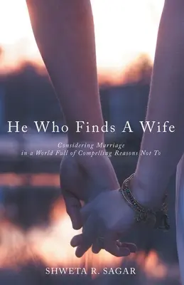 Ten, kto si nájde manželku: Zvažovanie manželstva vo svete plnom presvedčivých dôvodov, prečo ho neuzavrieť - He Who Finds a Wife: Considering Marriage in a World Full of Compelling Reasons Not To