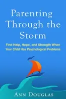 Rodičovstvo v búrke: Keď má vaše dieťa psychické problémy, nájdite pomoc, nádej a silu - Parenting Through the Storm: Find Help, Hope, and Strength When Your Child Has Psychological Problems