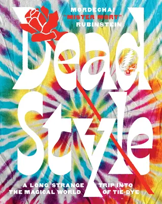 Mŕtvy štýl: Dlhý podivný výlet do čarovného sveta kravát - Dead Style: A Long Strange Trip Into the Magical World of Tie-Dye