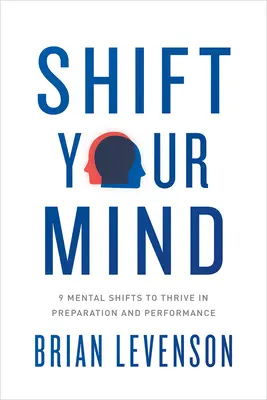 Posuňte svoju myseľ: 9 mentálnych posunov, vďaka ktorým sa vám bude dariť v príprave a výkone - Shift Your Mind: 9 Mental Shifts to Thrive in Preparation and Performance
