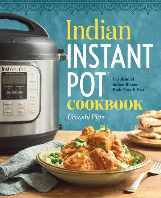 Indická instantná kuchárka: Tradičné indické jedlá pripravené ľahko a rýchlo - Indian Instant Pot(r) Cookbook: Traditional Indian Dishes Made Easy and Fast