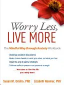 Menej starostí, viac života: Vedomá cesta cez úzkosť Pracovný zošit - Worry Less, Live More: The Mindful Way Through Anxiety Workbook
