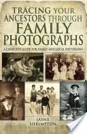 Sledovanie predkov prostredníctvom rodinných fotografií: Kompletný sprievodca pre rodinných a miestnych historikov - Tracing Your Ancestors Through Family Photographs: A Complete Guide for Family and Local Historians