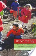 Pod oblohou: Hranie, práca a dobrodružstvo pod holým nebom: Príručka pre rodičov, vychovávateľov a učiteľov - Under the Sky: Playing, Working, and Enjoying Adventures in the Open Air: A Handbook for Parents, Carers and Teachers