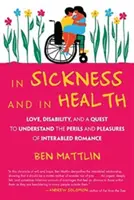V chorobe a zdraví: Láska, zdravotné postihnutie a snaha pochopiť nebezpečenstvá a rozkoše románov s postihnutím - In Sickness and in Health: Love, Disability, and a Quest to Understand the Perils and Pleasures of Interabled Romance