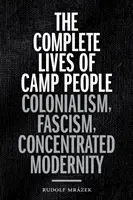 Úplné životy táborových ľudí: Kolonializmus, fašizmus, koncentrovaná modernita - The Complete Lives of Camp People: Colonialism, Fascism, Concentrated Modernity