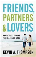 Priatelia, partneri a milenci: Čo je potrebné na to, aby vaše manželstvo fungovalo: Partneri a partnerky: Čo je potrebné na to, aby vaše manželstvo fungovalo - Friends, Partners, and Lovers: What It Takes to Make Your Marriage Work