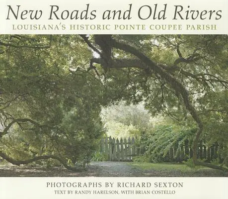 Nové cesty a staré rieky: Historické cesty a rieky: historický okres Pointe Coupee v Louisiane - New Roads and Old Rivers: Louisiana's Historic Pointe Coupee Parish