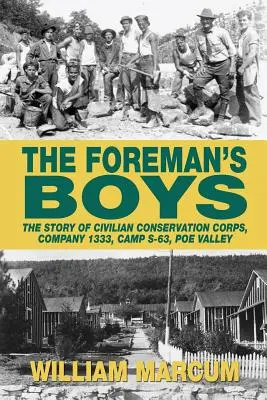 The Foreman's Boys: The Story of Civilian Conservation Corps, Company 1333, Camp S-63, Poe Valley (Predákovi chlapci: Príbeh civilných ochranných zborov, rota 1333, tábor S-63, Poe Valley) - The Foreman's Boys: The Story of Civilian Conservation Corps, Company 1333, Camp S-63, Poe Valley