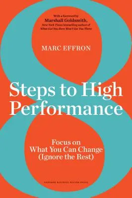 8 krokov k vysokej výkonnosti: Zamerajte sa na to, čo môžete zmeniť (zvyšok ignorujte) - 8 Steps to High Performance: Focus on What You Can Change (Ignore the Rest)