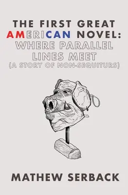 Prvý veľký americký román: (Príbeh o nesekvenciách): Kde sa stretávajú rovnobežky - The First Great American Novel: Where Parallel Lines Meet (A Story of Non-Sequiturs)
