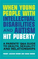 Keď mladí ľudia s mentálnym postihnutím a autizmom dospievajú: A Parents' Q&A Guide to Health, Sexuality and Relationships (Príručka pre rodičov o zdraví, sexualite a vzťahoch) - When Young People with Intellectual Disabilities and Autism Hit Puberty: A Parents' Q&A Guide to Health, Sexuality and Relationships