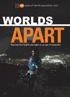Stav svetovej populácie 2017: Reprodukčné zdravie a práva vo veku nerovnosti: Worlds Apart - Reproductive Health and Rights in an Age of Inequality - State of World Population 2017: Worlds Apart - Reproductive Health and Rights in an Age of Inequality