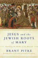 Ježiš a židovské korene Márie: Odhalenie Mesiášovej matky - Jesus and the Jewish Roots of Mary: Unveiling the Mother of the Messiah