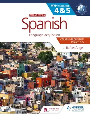 Španielčina pre Ib Myp 4&5 (Schopný-Proficient/Phase 3-4, 5-6): Myp by Concept Second Edition: Podľa konceptu - Spanish for the Ib Myp 4&5 (Capable-Proficient/Phases 3-4, 5-6): Myp by Concept Second Edition: By Concept