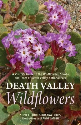 Divoké kvety Údolia smrti: A Visitor's Guide to the Wildflowers, Shrubs and Trees of Death Valley National Park (Sprievodca návštevníka po divokých kvetoch, kríkoch a stromoch Národného parku Údolie smrti) - Death Valley Wildflowers: A Visitor's Guide to the Wildflowers, Shrubs and Trees of Death Valley National Park