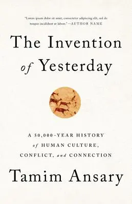 Vynález včerajšieho dňa: 50 000 rokov stará história ľudskej kultúry, konfliktov a prepojenia - The Invention of Yesterday: A 50,000-Year History of Human Culture, Conflict, and Connection