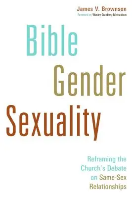 Biblia, rod, sexualita: BIBLIA, BIBLIA, CIRKEV: Preformulovanie cirkevnej diskusie o vzťahoch medzi osobami rovnakého pohlavia - Bible, Gender, Sexuality: Reframing the Church's Debate on Same-Sex Relationships