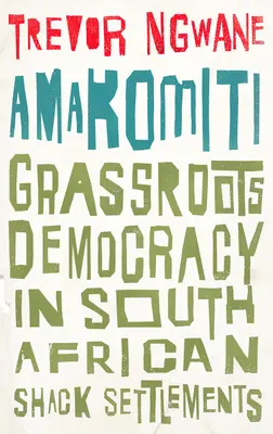 Amakomiti: Demokracia zdola v juhoafrických chatrčových osadách - Amakomiti: Grassroots Democracy in South African Shack Settlements
