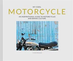 Môj super motocykel: Inšpiratívny sprievodca motorkami a cyklistickou kultúrou - My Cool Motorcycle: An Inspirational Guide to Motorcycles and Biking Culture