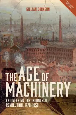 Vek strojov: Priemyselná revolúcia, 1770-1850 - Age of Machinery: Engineering the Industrial Revolution, 1770-1850