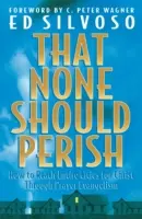 Aby nikto nezahynul: Ako osloviť celé mestá pre Krista prostredníctvom evanjelizácie modlitbou - That None Should Perish: How to Reach Entire Cities for Christ Through Prayer Evangelism