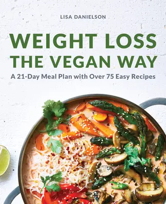 Chudnutie na vegánsky spôsob: 21-dňový stravovací plán s viac ako 75 jednoduchými receptami - Weight Loss the Vegan Way: 21-Day Meal Plan with Over 75 Easy Recipes