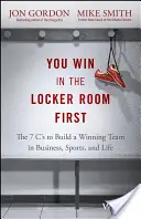 V šatni vyhráš prvý: 7 C na vytvorenie víťazného tímu v podnikaní, športe a živote - You Win in the Locker Room First: The 7 C's to Build a Winning Team in Business, Sports, and Life