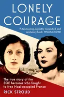 Osamelá odvaha - Skutočný príbeh hrdiniek SOE, ktoré bojovali za oslobodenie nacistami okupovaného Francúzska - Lonely Courage - The true story of the SOE heroines who fought to free Nazi-occupied France