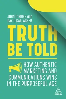 Pravda sa má povedať: Ako autentický marketing a komunikácia víťazia v účelovej dobe - Truth Be Told: How Authentic Marketing and Communications Wins in the Purposeful Age