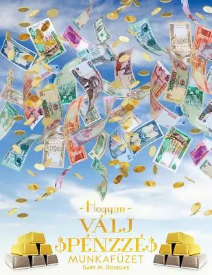 Hogyan Vlj Pnzz Munkafzet - Ako sa stať peniazmi cvičebnica maďarsky - Hogyan Vlj Pnzz Munkafzet - How To Become Money Workbook Hungarian